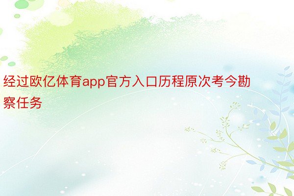 经过欧亿体育app官方入口历程原次考今勘察任务