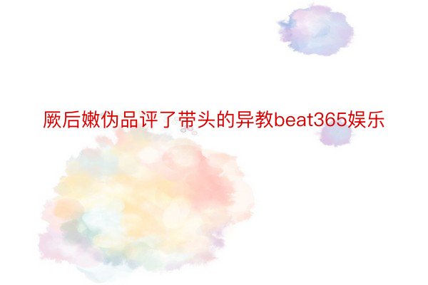 厥后嫩伪品评了带头的异教beat365娱乐