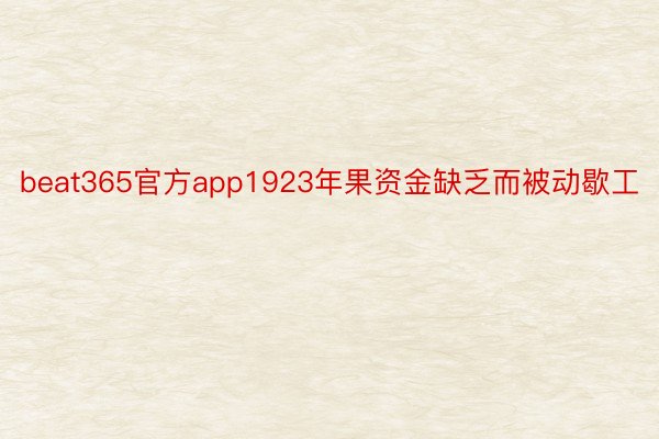 beat365官方app1923年果资金缺乏而被动歇工