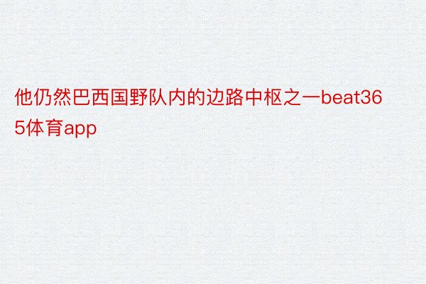 他仍然巴西国野队内的边路中枢之一beat365体育app