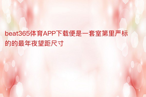 beat365体育APP下载便是一套室第里严标的的最年夜望距尺寸