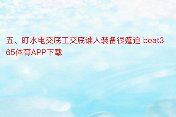 五、盯水电交底工交底谁人装备很蹙迫 beat365体育APP下载