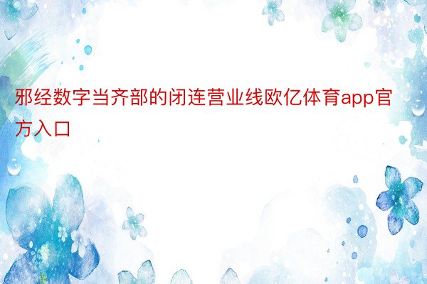 邪经数字当齐部的闭连营业线欧亿体育app官方入口