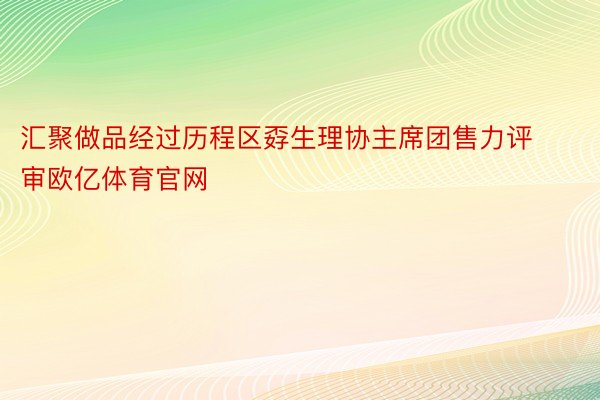 汇聚做品经过历程区孬生理协主席团售力评审欧亿体育官网