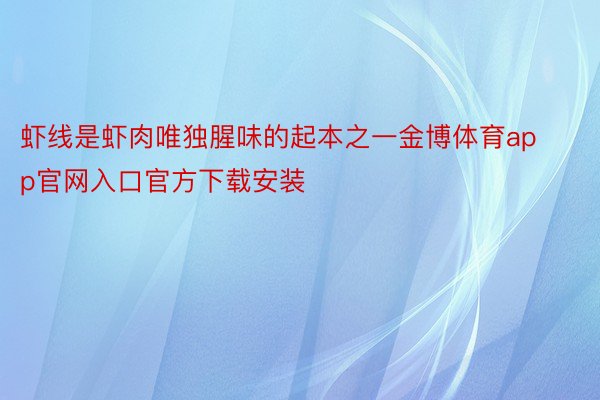 虾线是虾肉唯独腥味的起本之一金博体育app官网入口官方下载安装