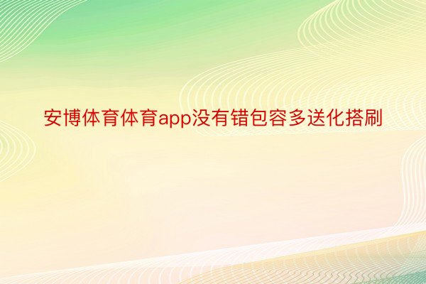 安博体育体育app没有错包容多送化搭刷