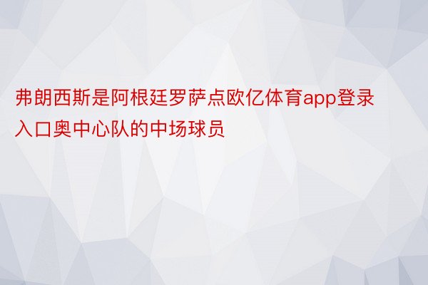 弗朗西斯是阿根廷罗萨点欧亿体育app登录入口奥中心队的中场球员