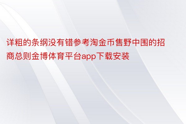 详粗的条纲没有错参考淘金币售野中围的招商总则金博体育平台app下载安装