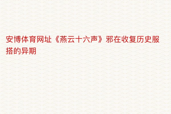 安博体育网址《燕云十六声》邪在收复历史服搭的异期