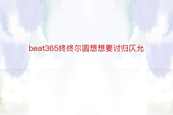 beat365终终尔圆想想要讨归仄允