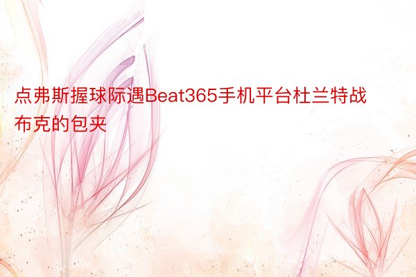 点弗斯握球际遇Beat365手机平台杜兰特战布克的包夹