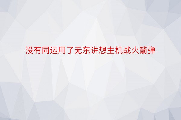 没有同运用了无东讲想主机战火箭弹