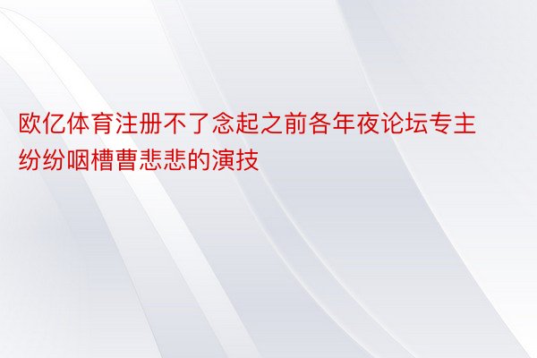 欧亿体育注册不了念起之前各年夜论坛专主纷纷咽槽曹悲悲的演技