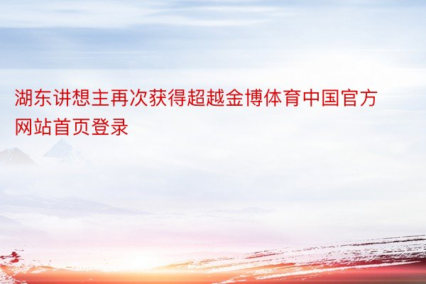 湖东讲想主再次获得超越金博体育中国官方网站首页登录