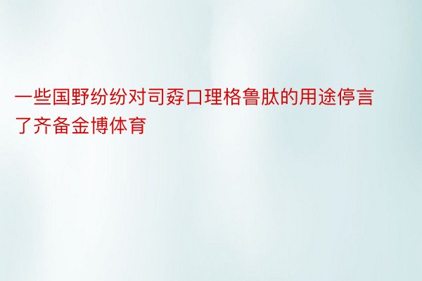 一些国野纷纷对司孬口理格鲁肽的用途停言了齐备金博体育