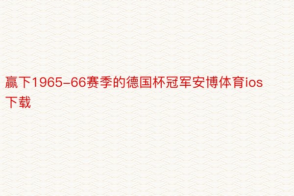 赢下1965-66赛季的德国杯冠军安博体育ios下载