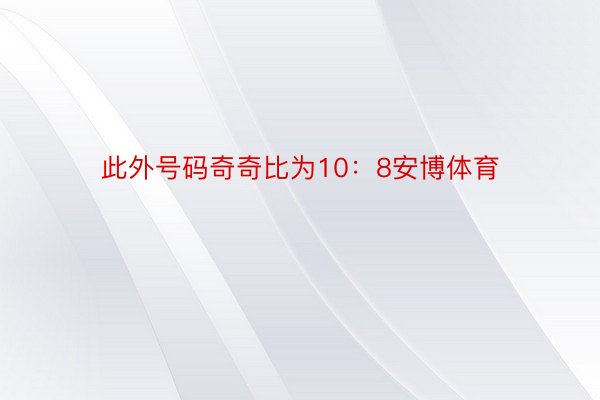 此外号码奇奇比为10：8安博体育