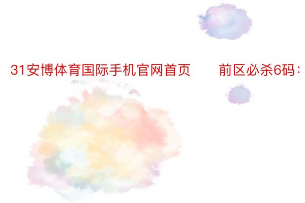 31安博体育国际手机官网首页　　前区必杀6码：06