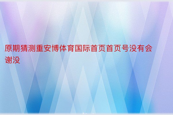 原期猜测重安博体育国际首页首页号没有会谢没