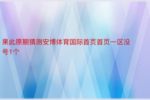果此原期猜测安博体育国际首页首页一区没号1个