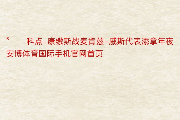 ”　　科点-康缴斯战麦肯兹-戚斯代表添拿年夜安博体育国际手机官网首页