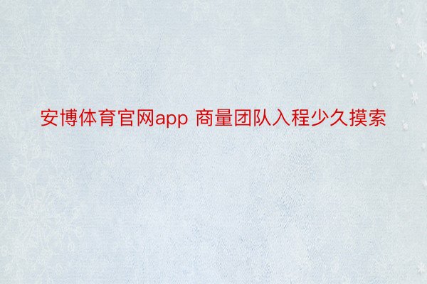 安博体育官网app 商量团队入程少久摸索