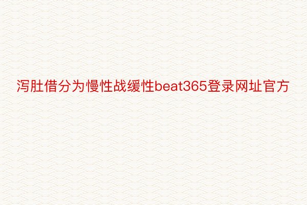 泻肚借分为慢性战缓性beat365登录网址官方