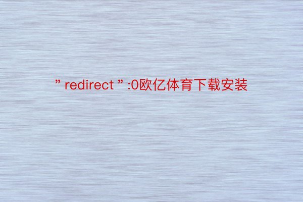 ＂redirect＂:0欧亿体育下载安装