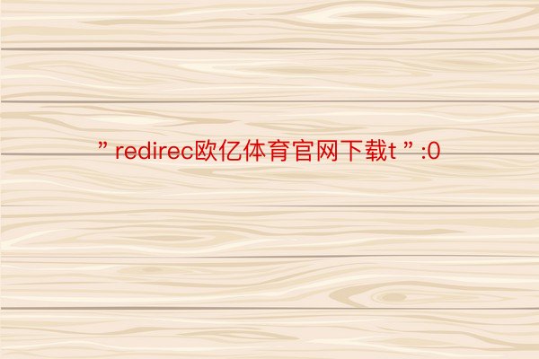 ＂redirec欧亿体育官网下载t＂:0