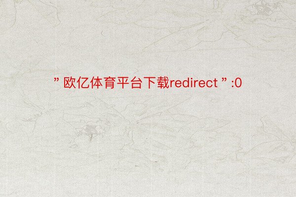 ＂欧亿体育平台下载redirect＂:0