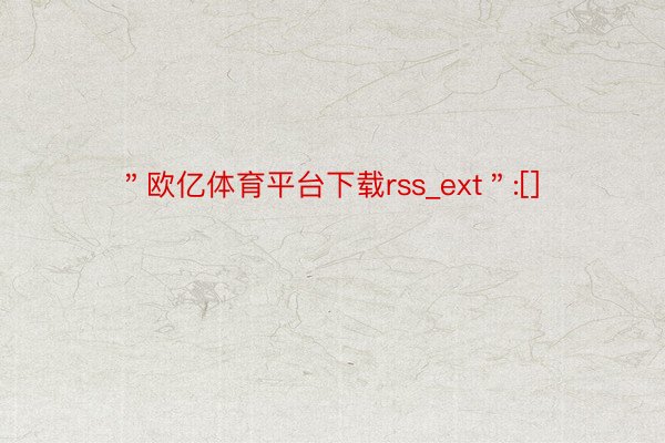 ＂欧亿体育平台下载rss_ext＂:[]