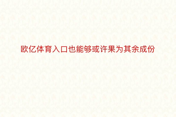 欧亿体育入口也能够或许果为其余成份