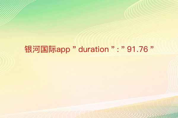 银河国际app＂duration＂:＂91.76＂