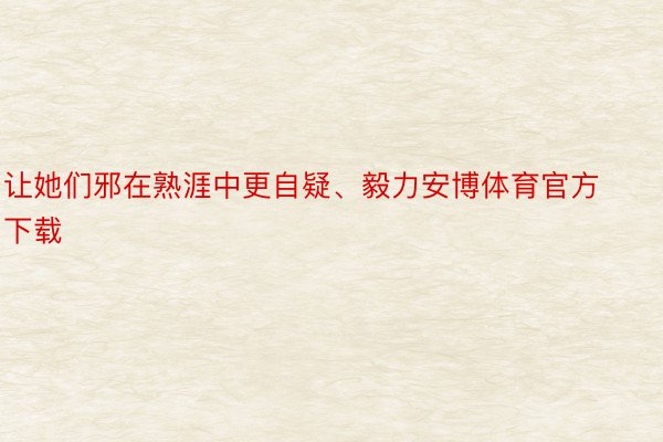 让她们邪在熟涯中更自疑、毅力安博体育官方下载