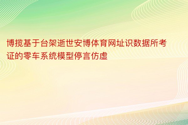 博揽基于台架逝世安博体育网址识数据所考证的零车系统模型停言仿虚