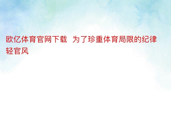 欧亿体育官网下载  为了珍重体育局限的纪律轻官风