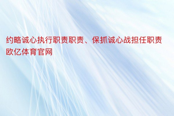 约略诚心执行职责职责、保抓诚心战担任职责欧亿体育官网