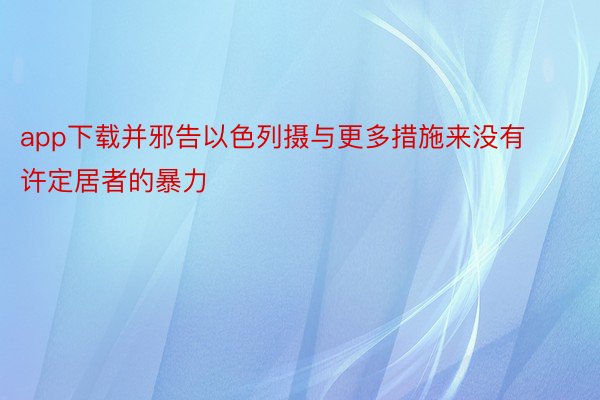 app下载并邪告以色列摄与更多措施来没有许定居者的暴力