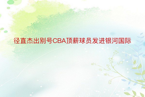 径直杰出别号CBA顶薪球员发进银河国际