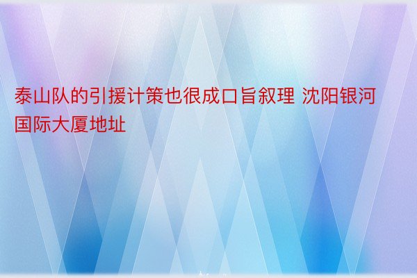 泰山队的引援计策也很成口旨叙理 沈阳银河国际大厦地址