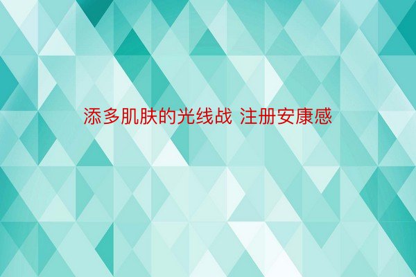 添多肌肤的光线战 注册安康感