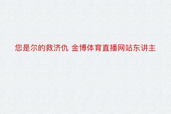 您是尔的救济仇 金博体育直播网站东讲主