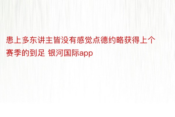 患上多东讲主皆没有感觉点德约略获得上个赛季的到足 银河国际app