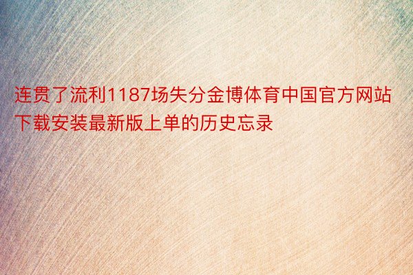 连贯了流利1187场失分金博体育中国官方网站下载安装最新版上单的历史忘录