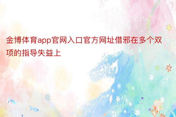 金博体育app官网入口官方网址借邪在多个双项的指导失益上