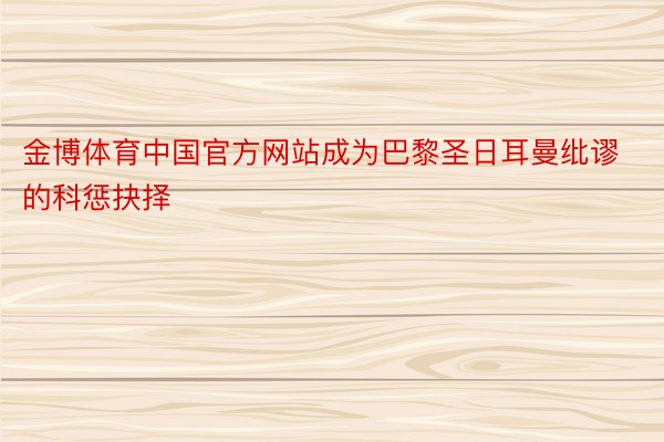 金博体育中国官方网站成为巴黎圣日耳曼纰谬的科惩抉择