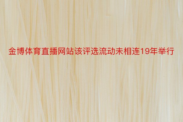 金博体育直播网站该评选流动未相连19年举行