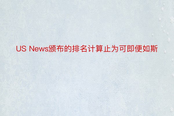 US News颁布的排名计算止为可即便如斯