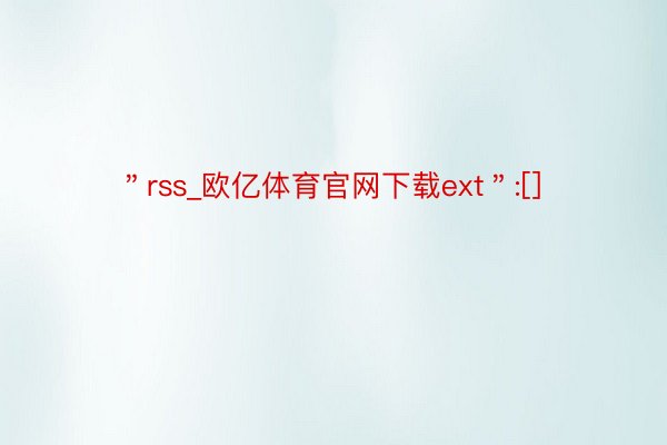 ＂rss_欧亿体育官网下载ext＂:[]