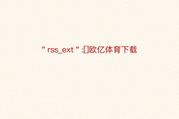 ＂rss_ext＂:[]欧亿体育下载